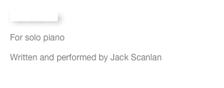 Reverence
For solo piano
Written and performed by Jack Scanlan
Sheet music